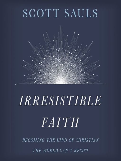Title details for Irresistible Faith by Scott Sauls - Available